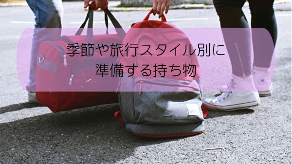 季節や旅行スタイル別に準備する持ち物
