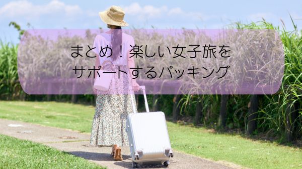 まとめ！楽しい女子旅をサポートするパッキング