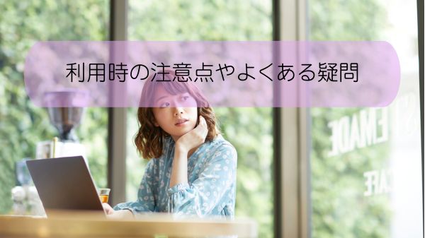 利用時の注意点やよくある疑問