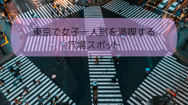 東京で女子一人旅を満喫する穴場スポット